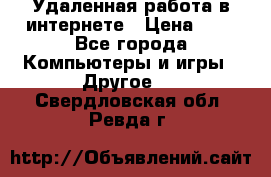 Удаленная работа в интернете › Цена ­ 1 - Все города Компьютеры и игры » Другое   . Свердловская обл.,Ревда г.